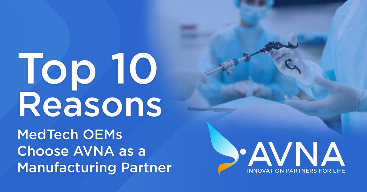 Top 10 Reasons Why AVNA is the Ideal Manufacturing Partner for Leading Medical Device OEMs